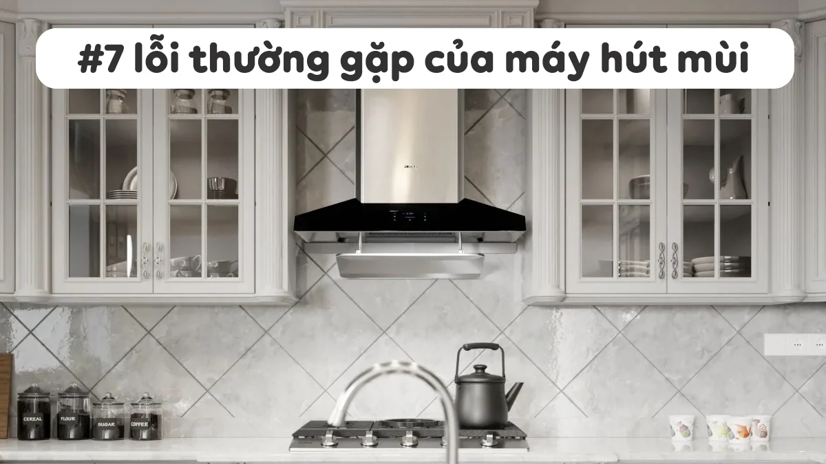 7-loi-thuong-gap-cua-may-hut-mui-cach-khac-phuc-a-z-1