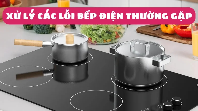 bep-dien-bao-loi-tong-hop-cac-loi-thuong-gap-amp-cach-xu-ly-1