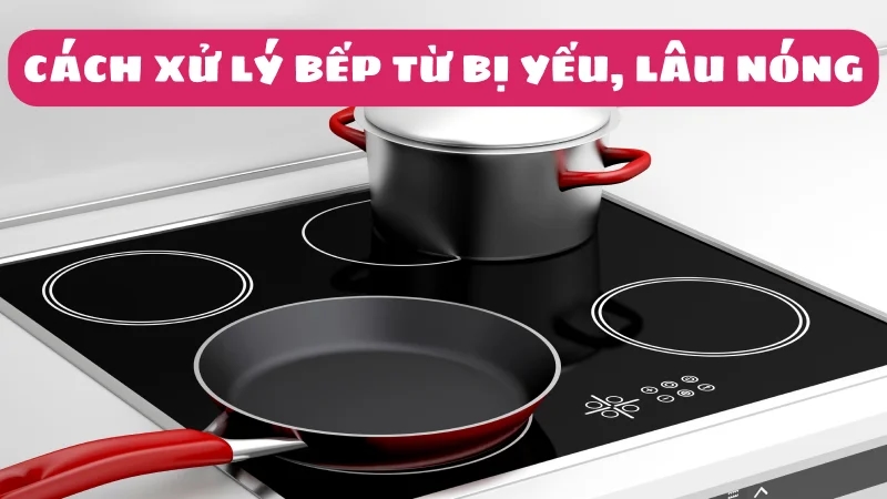 bep-tu-bi-yeu-lau-nong-nguyen-nhan-va-cach-xu-ly-1