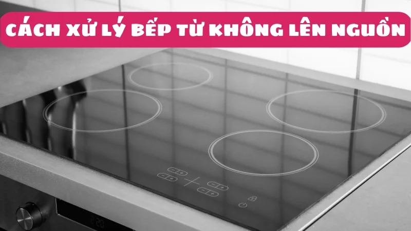 bep-tu-khong-len-nguon-nguyen-nhan-va-cach-xu-ly-1