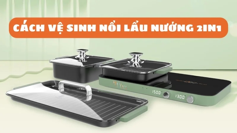 cach-ve-sinh-noi-lau-nuong-2-trong-1-nhanh-chong-hieu-qua-1