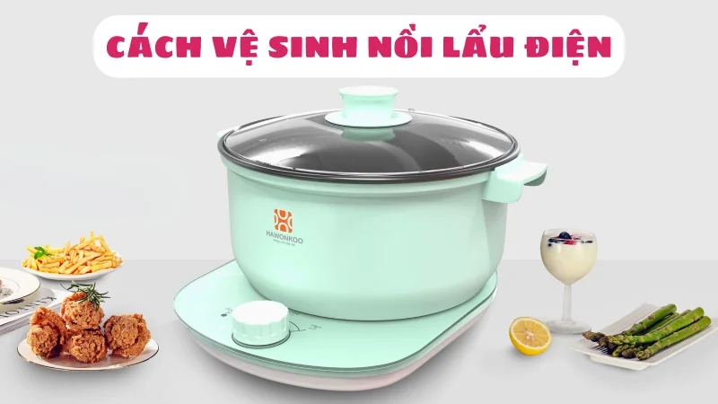 huong-dan-cach-ve-sinh-noi-lau-dien-1