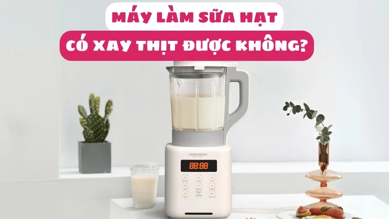 may-lam-sua-hat-co-xay-thit-duoc-khong-huong-dan-su-dung-1