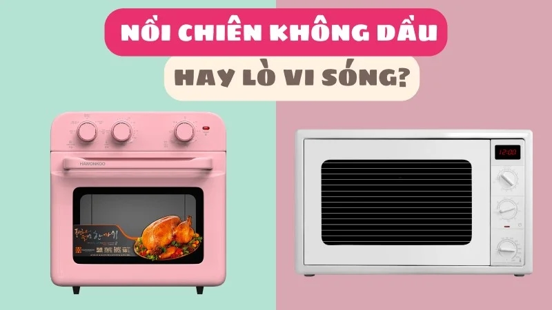 mua-noi-chien-khong-dau-hay-lo-vi-song-nen-dung-loai-nao-1