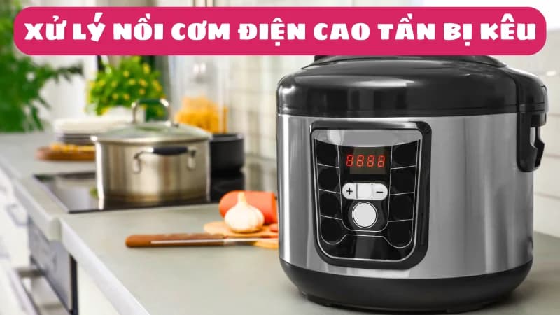 noi-com-dien-cao-tan-bi-keu-nguyen-nhan-va-cach-xu-ly-1