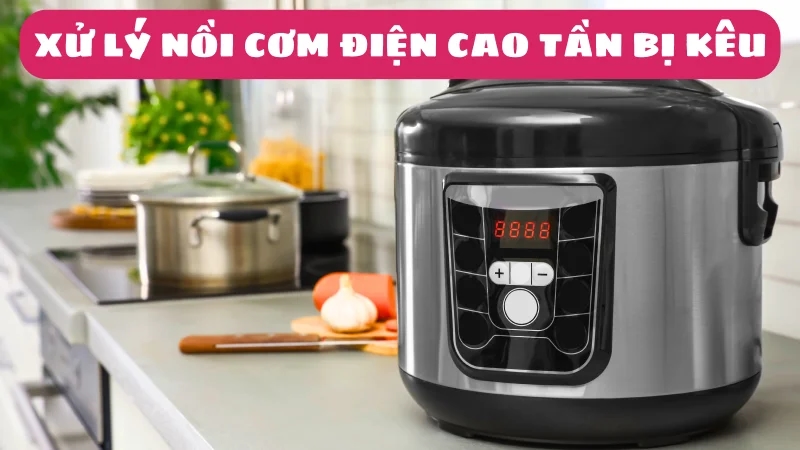 noi-com-dien-cao-tan-bi-keu-nguyen-nhan-va-cach-xu-ly-1