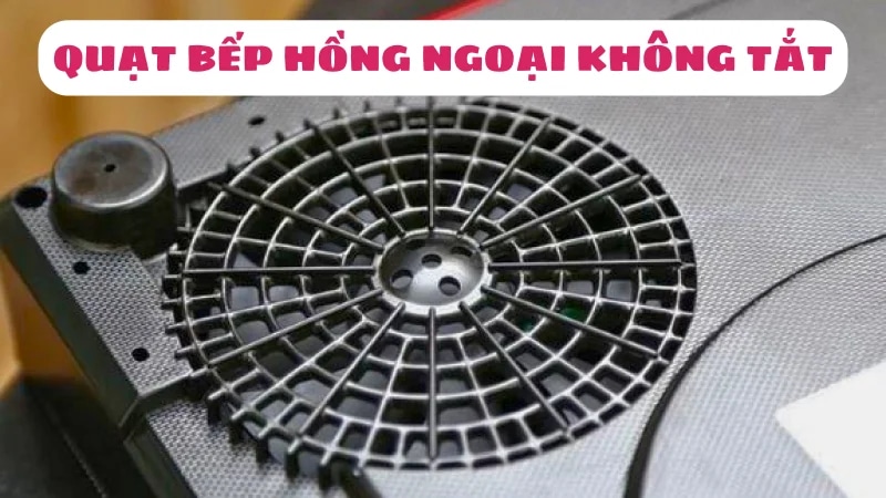 quat-bep-hong-ngoai-khong-tat-vi-sao-cach-xu-ly-full-1