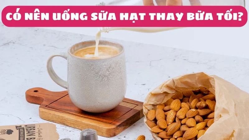 uong-sua-hat-thay-bua-toi-co-tot-khong-cach-su-dung-tot-nhat-1